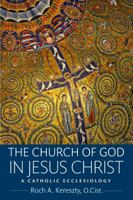 The Church of God in Jesus Christ: A Catholic Ecclesiology 0813231736 Book Cover