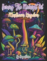 Burning the midnight oil: Mushroom Kingdom: Adult Coloring Book With Stress Relieving Designs B0C4MWPNFY Book Cover