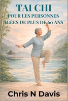 TAI CHI POUR LES PERSONNES ÂGÉES DE PLUS DE 60 ANS: Mouvements doux pour l'équilibre, la souplesse, la réduction du stress et un vieillissement en bonne santé (French Edition) B0GHJTFGTY Book Cover