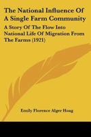 The National Influence Of A Single Farm Community: A Story Of The Flow Into National Life Of Migration From The Farms 112090739X Book Cover