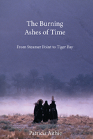 The Burning Ashes of Time: From Steamer Point to Tiger Bay, on the Trail of Seafaring Arabs 185411400X Book Cover