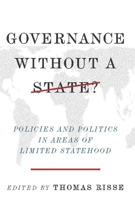 Governance Without a State?: Policies and Politics in Areas of Limited Statehood 0231151217 Book Cover