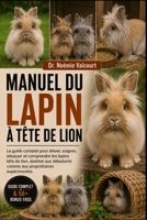 MANUEL DU LAPIN À TÊTE DE LION: Le guide complet pour élever, soigner, éduquer et comprendre les lapins tête de lion, destiné aux débutants comme aux propriétaires expérimentés. (French Edition) B0H33JHKRJ Book Cover