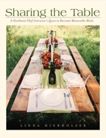 Sharing the Table: A Northwest Chef Instructor's Quest to Recreate Memorable Meals 1483595951 Book Cover