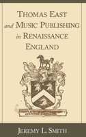 Thomas East and Music Publishing in Renaissance England 0195139054 Book Cover