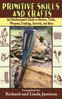 Primitive Skills and Crafts: An Outdoorsman's Guide to Shelters, Tools, Weapons, Tracking, Survival, and More 1602391483 Book Cover