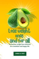 Lose weight once and for all: Permanent weight loss solutions for healthier and happier life B0BRLGNNYJ Book Cover