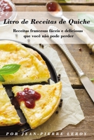 Livro de Receitas de Quiche: Receitas francesas fáceis e deliciosas que você não pode perder (Portuguese Edition) 1674978316 Book Cover