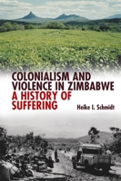 Colonialism & Violence in Zimbabwe: A History of Suffering 1847010512 Book Cover