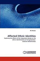 Affected Ethnic Identities: Exploring the effects of the integration debate on the ethnic identifications of 3rd generation Indische Netherlanders 3838357035 Book Cover