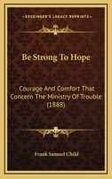 Be Strong to Hope. Courage and Comfort That Concern the Ministry of Trouble 3337088287 Book Cover