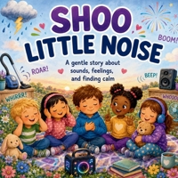 Shoo Little Noise: A Gentle Story About Sounds, Feelings, and Finding Calm B0H2HXZ3C3 Book Cover