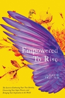 Empowered to Rise : The Secret to Embracing Your True Identity, Uncovering Your Super Powers, and Bringing Your Inspiration to the World 1935798154 Book Cover