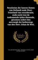 Resolutien Der Heeren Staten Van Hollandt Ende West-Vriesland Van Consideratie, Ende Oock Voor de Toekomende Tyden Dienende, Genomen Zedert Den Aenvangh Der Bedieninge Van Den Heer Johan de Witt; 1363807064 Book Cover