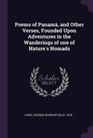 Poems of Panamá, and Other Verses, Founded Upon Adventures in the Wanderings of one of Nature's Nomads 1378144732 Book Cover