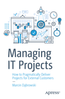 Managing It Projects: How to Pragmatically Deliver Projects for External Customers 1484292421 Book Cover
