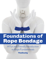 Foundations of Rope Bondage: A Fun and Friendly Introduction to Rope Fundamentals from the Duchy 1937866432 Book Cover