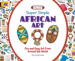 Super Simple African Art: Fun and Easy Art from Around the World 1617832103 Book Cover