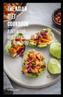 THE ASIAN DIET COOKBOOK: A DEFINITIVE MYSTERY COOKBOOK ON REMAINING FIT B0BKT6V7CP Book Cover