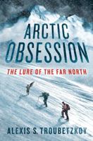 Arctic Obsession: The Lure of the Far North 0312625030 Book Cover