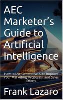 AEC Marketer’s Guide to Artificial Intelligence: How to use Generative AI to Improve Your Marketing, Proposals, and Sales Efforts B0CFX2S2DX Book Cover