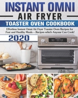 Instant Omni Air Fryer Toaster Oven Cookbook 2020: Effortless Instant Omni Air Fryer Toaster Oven Recipes for Fast and Healthy Meals - Recipes which Anyone Can Cook! 1649840926 Book Cover