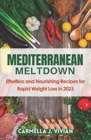 Mediterranean Meltdown: Effortless and Nourishing Recipes for Rapid Weight Loss in 2023 B0CCCXC2G7 Book Cover