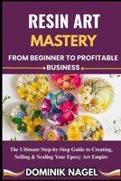 Resin Art Mastery: From Beginner to Profitable Business B0FG75T1NP Book Cover