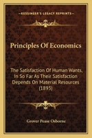 Principles Of Economics: The Satisfaction Of Human Wants, In So Far As Their Satisfaction Depends On Material Resources 1164200895 Book Cover