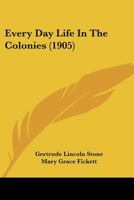 Every Day Life in the Colonies 1436840457 Book Cover