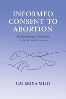 Informed Consent to Abortion: Building Bridges of Dialogue in the Medical Encounter 0197687555 Book Cover