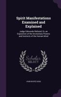 Spirit Manifestations Examined And Explained: Judge Edmonds Refuted... 1276742606 Book Cover