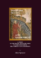 Dialogues of Love and Government: A Study of the Erotic Dialogue Form in Some Texts from the Courtly Love Tradition 1847181856 Book Cover