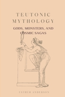 Teutonic Mythology: Gods, Monsters, and Cosmic Sagas B0CF4CW4QG Book Cover