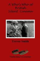 A Who's Who of British Silent Cinema 1478103701 Book Cover