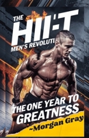 The HIIT Men’s Revolution: The One Year to Greatness: 365 Days to Build Power, Strength, and a Life of Unstoppable Greatness for Men B0DSTLLKB6 Book Cover