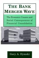 The Bank Merger Wave: The Economic Causes and Social Consequences of Financial Consolidation (Issues in Money, Banking and Finance) 0765603837 Book Cover