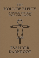 The Hollow Effigy: A Manual of Straw, Bone, and Shadow B0FSZ9KBWR Book Cover