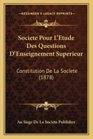 Societe Pour L'Etude Des Questions D'Enseignement Superieur: Constitution De La Societe (1878) 1160837236 Book Cover