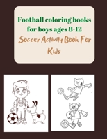 Football coloring books for boys ages 8-12: Soccer Activity Book For Kids B08T623XBS Book Cover