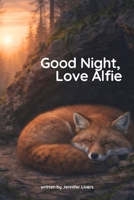 Good Night, Love Alfie: A Gentle Bedtime Story About Love and Saying Good Night (Alfie the Fox Bedtime Series) B0GKFHJZ7C Book Cover