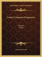 Contro L'Imposta Progressiva: Discorso (1902) 1169564380 Book Cover