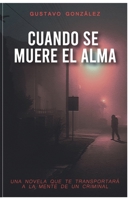 Cuando Se Muere El Alma: Una novela que te transportará a la mente de un criminal B0B7GNTTX5 Book Cover