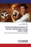 Contrast Enhancement of Cancer Cell Images Using Fuzzy Logic: State of Fuzzy Image Processing in Pharmacology 3659262951 Book Cover