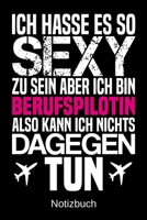 Ich hasse es so sexy zu sein aber ich bin Berufspilotin also kann ich nichts dagegen tun: A5 Notizbuch f�r alle Berufspilotinnen Liniert 120 Seiten Geschenk/Geschenkidee zum Geburtstag Weihnachten Mut 1700667483 Book Cover