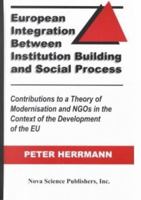 European Integration Between Institution Building and Social Process: Contributions to a Theory of Modernisation and Ngos in the Context of the Development of the Eu 1560726075 Book Cover