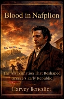 Blood in Nafplion: The Assassination That Reshaped Greece’s Early Republic B0GG6TW4WG Book Cover