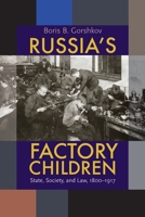 Russia's Factory Children: State, Society, and Law, 1800–1917 0822960486 Book Cover