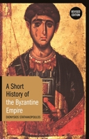 A Short History of the Byzantine Empire: Revised Edition 1350233412 Book Cover