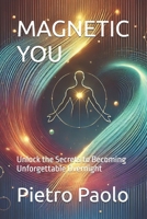 MAGNETIC YOU: Unlock the Secrets to Becoming Unforgettable Overnight B0DSGB9V13 Book Cover